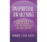 Unspiritual Awakening: A Journey In Healing - No Worship Required
