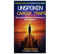 Unspoken Career Traps: Overcoming Workplace Manipulation and Stagnation (Corporate Games: The Unspoken Rules Series)