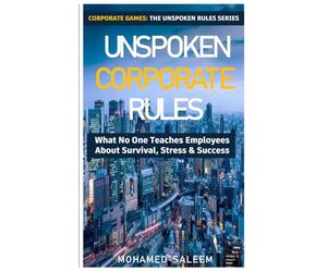 Unspoken Corporate Rules: What No One Teaches Employees About Survival, Stress & Success (Corporate Games: The Unspoken Rules Series)
