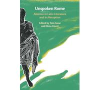 Unspoken Rome: Absence in Latin Literature and its Reception