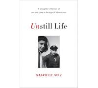 Unstill Life: A Daughter's Memoir of Art and Love in the Age of Abstraction
