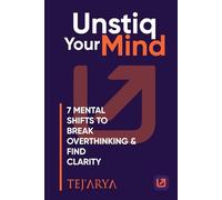 Unstiq Your Mind: 7 Mental Shifts to Break Overthinking & Find Clarity: Break the Noise. Find the Flow.