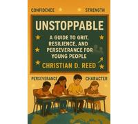UNSTOPPABLE: A Guide to Grit, Resilience, and Perseverance For Young People