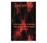 UNSTOPPABLE: A Journal for Fearless Growth & Relentless Success