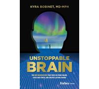 Unstoppable Brain: The New Neuroscience that Frees Us from Failure, Eases Our Stress, and Creates Lasting Change