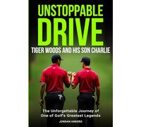 Unstoppable Drive: Tiger Woods and His Son Charlie: The Unforgettable Journey of One of Golf's Greatest Legends