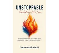 Unstoppable: Fueled by His Love: A 31-Day Journey Through the Love of Jesus That Equips You to Do the Impossible