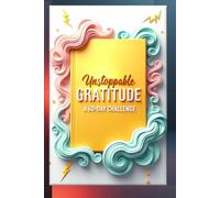 Unstoppable Gratitude: A 60-Day Teen Challenge: Build Confidence, Boost Positivity & Create a Stronger Mindset in Just 60 Days