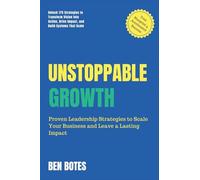 Unstoppable Growth: Real-World Insights to Lead, Scale, and Leave a Lasting Impact
