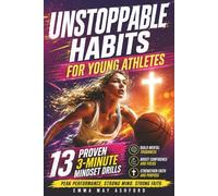Unstoppable Habits for Young Athletes: 13 Proven 3-Minute Mindset Drills to Build Mental Toughness, Confidence, Peak Performance, and Faith-Driven Success