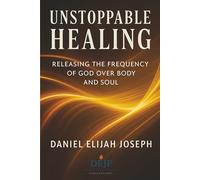 Unstoppable Healing: Releasing the Frequency of God Over Body and Soul