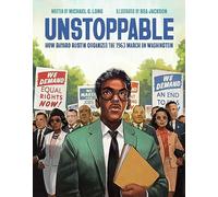 Unstoppable: How Bayard Rustin Organized the 1963 March on Washington