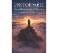 Unstoppable: How to Thrive in an Age of Uncertainty: A Practical Guide to Overcoming Anxiety, Burnout, and Overwhelm by Building a Calmer, More Focused Life