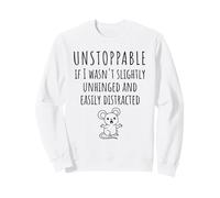 Unstoppable If I Wasn't Slightly Unhinged, Easily Distracted Sweatshirt