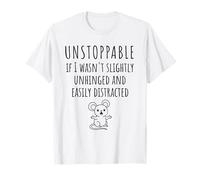 Unstoppable If I Wasn't Slightly Unhinged, Easily Distracted T-Shirt