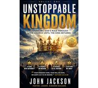 UNSTOPPABLE KINGDOM: Advancing God's Rule Through the Church Until the King Returns (THE UNSTOPPABLE KINGDOM SERIES)
