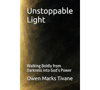 Unstoppable Light: Walking Boldly from Darkness into God’s Power