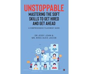 UNSTOPPABLE: MASTERING THE SOFT SKILLS TO GET HIRED AND GET AHEAD: A Comprehensive Placement Guide