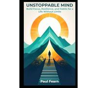 UNSTOPPABLE MIND: Build Focus, Resilience, and Habits for a Life Without Limits