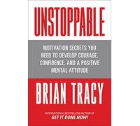 Unstoppable: Motivation Secrets You Need to Develop Courage, Confidence and A Positive Mental Attitude