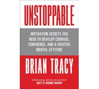 Unstoppable : Motivation Secrets You Need to Develop Courage, Confidence and a Positive Mental Attitude