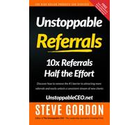 Unstoppable Referrals: 10x Referrals Half the Effort
