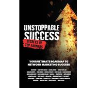 Unstoppable Success. Secrets of Top Earners. Your Ultimate Roadmap to Network Marketing Success