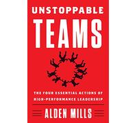 Unstoppable Teams: The Four Essential Actions of High-Performance Leadership - A Proven Navy SEAL Guide to Care-Based Management