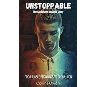 Unstoppable: The Christiano Ronaldo Story: From Humble Beginnings to Global Icon