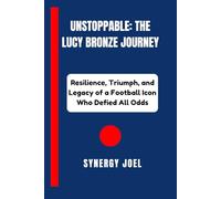 Unstoppable: The Lucy Bronze Journey: Resilience, Triumph, and Legacy of a Football Icon Who Defied All Odds