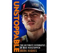 Unstoppable: The Ultimate Biography of Three-Time F1 World Champion Max Verstappen