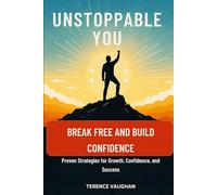 UNSTOPPABLE YOU: BREAK FREE AND BUILD CONFIDENCE: Proven Strategies for Growth, Confidence, and Success