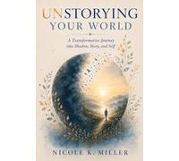 Unstorying Your World: A Transformative Journey into Shadow, Story, and Self