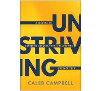 Unstriving : 12 Lessons on Authentic Success from a Recovering Overachiever