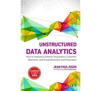 Unstructured Data Analytics: How To Improve Customer Acquisition, Customer Retention And Fraud Detection And Prevention