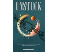 Unstuck: A Practical Guide to Finding Your Purpose and Living Authentically