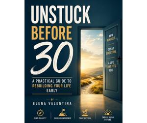 Unstuck Before 30: A Practical Guide to Rebuilding Your Life Early