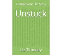 Unstuck: Change Your Life Story