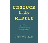 Unstuck in the Middle: A Progressive Guide to Teaching Middle School