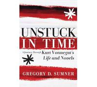 Unstuck in Time: A Journey Through Kurt Vonnegut's Life and Novels