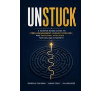 UNSTUCK-stress management guide for college students: A Science-Based Guide to Stress Management, Burnout Recovery, and Emotional Resilience for College Students