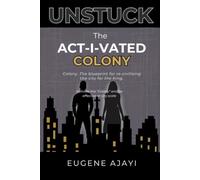 Unstuck The Activated Colony: The Field Manual for Christ's Citizens toBuild Coordinated Kingdom Movements at City and Generational Scale (The Unstuck Trilogy)