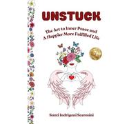 Unstuck: The Art to Inner Peace and A Happier More Fulfilled Life