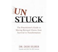 Unstuck: The Practitioner's Guide to Moving Betrayal Clients from Survival to Transformation