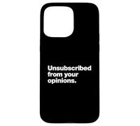 Unsubscribed From Your Opinions | Bold Sarcastic Quote Case for iPhone 15 Pro Max