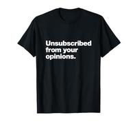 Unsubscribed from Your Opinions | Bold Sarcastic Quote T-Shirt