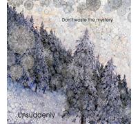 Unsuddenly - Don't Waste the Mystery