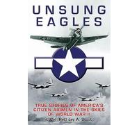 Unsung Eagles: Stories of America’s Citizen Airmen in the Skies of World War II