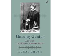 UNSUNG GENIUS A Life of Jagadish Chandra Bose: A Life of Jagadish Chandra Bose