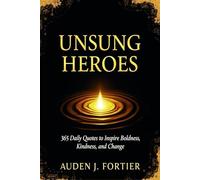 Unsung Heroes: 365 Daily Quotes to Inspire Boldness, Kindness, and Change